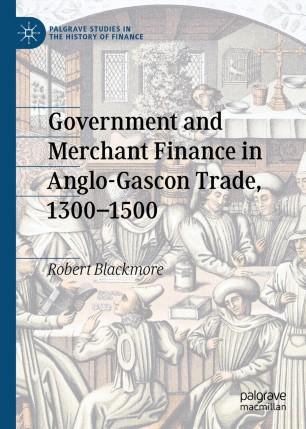 Government and Merchant Finance in Anglo-Gascon Trade, 1300&ndash;1500