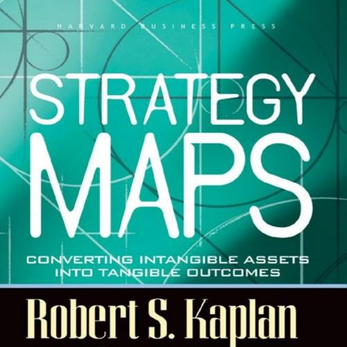 Strategy Maps_ Converting Intangible Assets into Tangible Outcomes