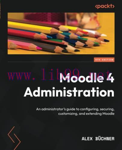 [FOX-Ebook]Moodle 4 Administration: An administrator's guide to configuring, securing, customiz...