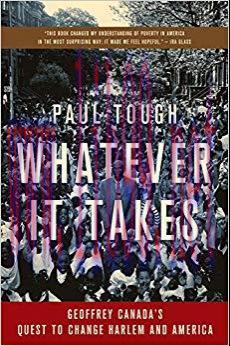 Whatever It Takes: Geoffrey Canada&rsquo;s Quest to Change Harlem and America First Edition,