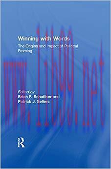 Winning with Words: The Origins and Impact of Political Framing 1st Edition,