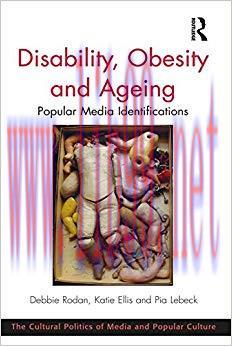 Disability, Obesity and Ageing: Popular Media Identifications (Cultural Politics of Media and P...