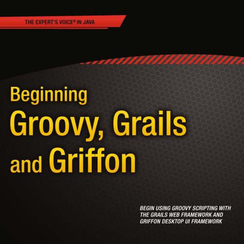 Beginning Groovy, Grails and Griffon