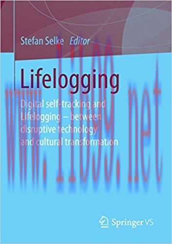 Lifelogging: Digital self-tracking and Lifelogging &ndash; between disruptive technology and cultural...