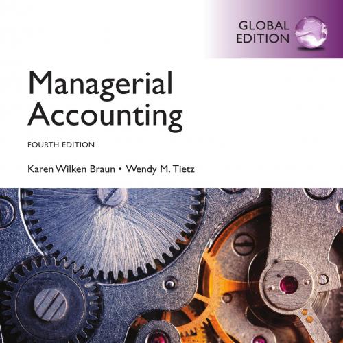 Managerial Accounting Global 4th Edition Karen W. Braun - Wei Zhi