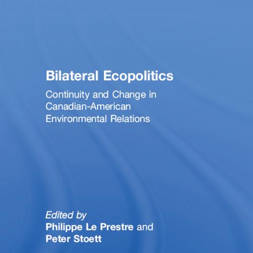 Bilateral Ecopolitics-Continuity and Change in Canadian-American Environmental Relations, 1st E...