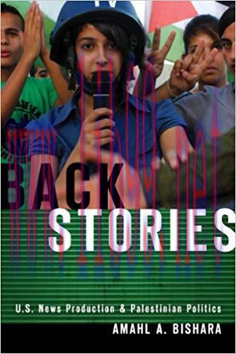 Back Stories: U.S. News Production and Palestinian Politics 1st Edition,