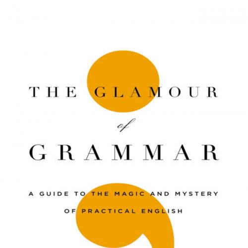 Glamour of Grammar_ A Guide to the Magic and Mystery, The