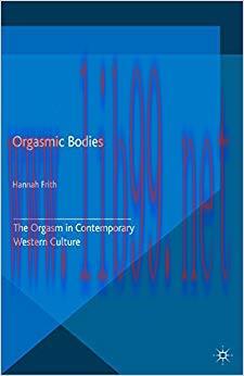 Orgasmic Bodies: The Orgasm in Contemporary Western Culture 1st ed. 2015 Edition,