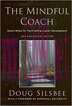 The Mindful Coach: Seven Roles for Facilitating Leader Development 1st Edition,