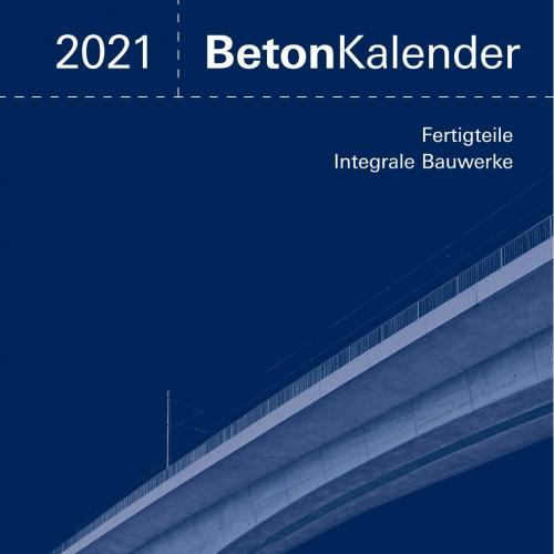 Beton Kalender 2021 Fertigteile Integrale Bauwerke, 110. Jahrgang