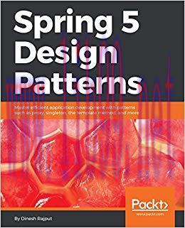 Spring 5 Design Patterns: Master efficient application development with patterns such as proxy,...