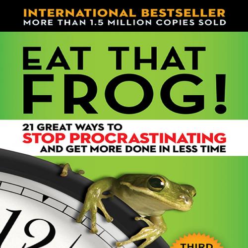 Eat That Frog! 21 Great Ways to Stop Procrastinating and Get More Done in Less Time