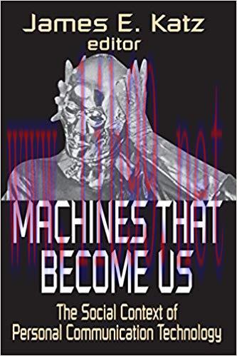 Machines That Become Us: The Social Context of Personal Communication Technology 1st Edition,