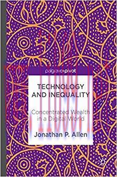 Technology and Inequality: Concentrated Wealth in a Digital World 1st ed. 2017 Edition,