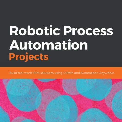 Packt Robotic Process Automation Projects 1839217359