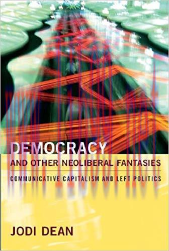 Democracy and Other Neoliberal Fantasies: Communicative Capitalism and Left Politics (e-Duke bo...