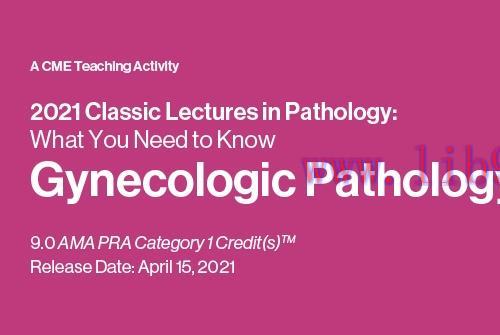 [AME]Classic Lectures in Pathology: What You Need to Know: Gynecology 2021 (CME VIDEOS)