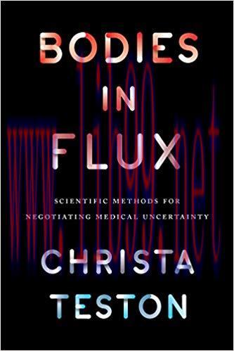 Bodies in Flux: Scientific Methods for Negotiating Medical Uncertainty 1st Edition,