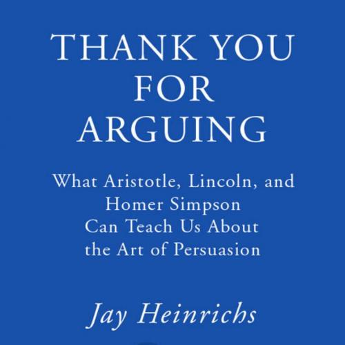Thank You for Arguing_ What Aristotle, Lincoln, and Homer Simpson Can Teach Us About the Art of...