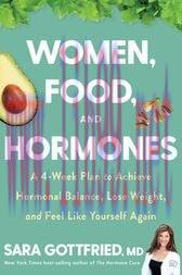 [AME]Women, Food, and Hormones : A 4-Week Plan to Achieve Hormonal Balance, Lose Weight, and Fe...