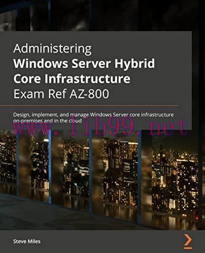 [FOX-Ebook]Administering Windows Server Hybrid Core Infrastructure AZ-800 Exam Guide: Design, i...