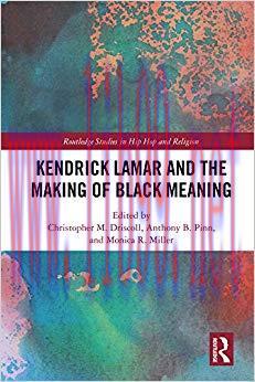 Kendrick Lamar and the Making of Black Meaning (Routledge Studies in Hip Hop and Religion) 1st ...