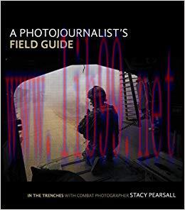 A Photojournalist&rsquo;s Field Guide: In the trenches with combat photographer Stacy Pearsall 1st Ed...