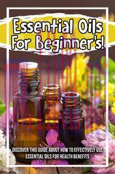 [AME]Essential Oils For Beginner's! Discover This Guide About How To Effectively Use Essential ...