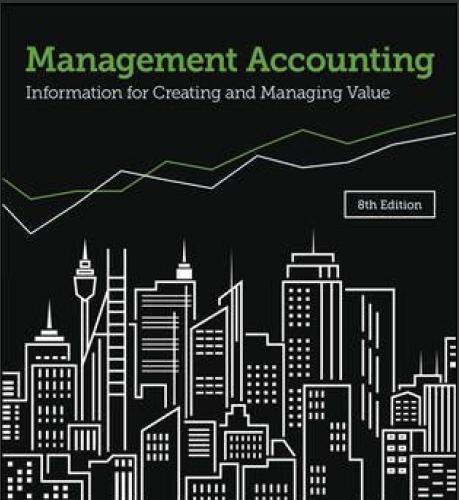 (Solution Manual)Management Accounting Information for Creating and Managing Value 8th Edition ...
