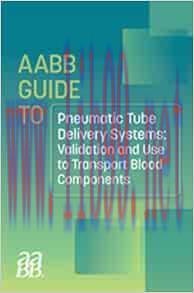 [AME]AABB GUIDE TO PNEUMATIC TUBE DELIVERY SYSTEMS: VALIDATION AND USE TO TRANSPORT BLOOD COMPO...