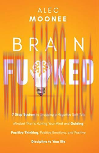 [FOX-Ebook]Brain Fu*ked: 7-Step System to Stopping a Negative Self-Talk Mindset That Is Hurting...