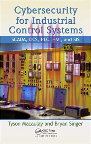 Cybersecurity for Industrial Control Systems: SCADA, DCS, PLC, HMI, and SIS 1st Edition,