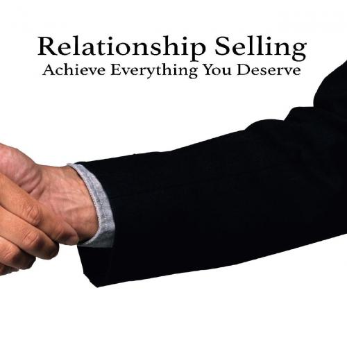 Relationship Selling Achieve Everything You Deserve