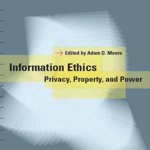 Information Ethics Privacy, Property, and Power by Adam Daniel Moore - Adam D. Moore