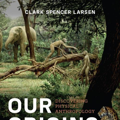 Our Origins_ Discovering Physical Anthropology, Third Edition