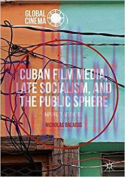 Cuban Film Media, Late Socialism, and the Public Sphere: Imperfect Aesthetics (Global Cinema) 1...