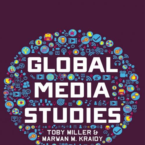 Global Media Studies - Toby Miller,Marwan M. Kraidy & Marwan M. Kraidy