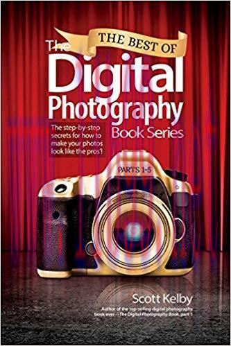 The Best of The Digital Photography Book Series: The step-by-step secrets for how to make your ...
