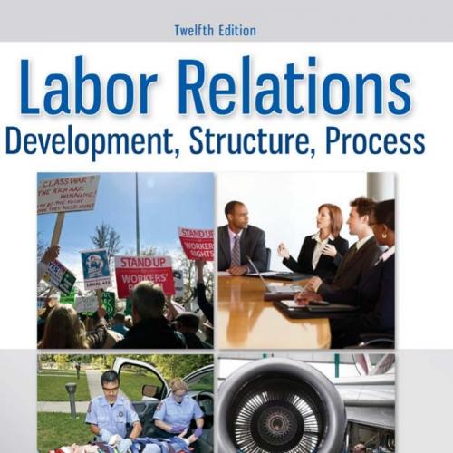 Labor Relations_ Development, Structure, Process, Twelfth Edition