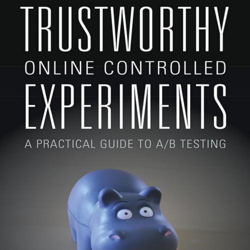 Trustworthy Online Controlled Experiments - Ron Kohavi & Diane Tang & Ya Xu