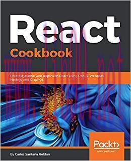 React Cookbook: Create dynamic web apps with React using Redux, Webpack, Node.js, and GraphQL 1...