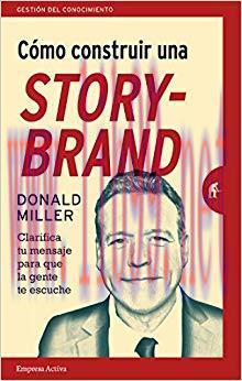 C&oacute;mo construir una StoryBrand: Clarifica tu mensaje para que la gente te escuche (Gesti&oacute;n del c...
