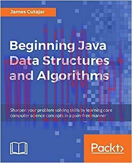 Beginning Java Data Structures and Algorithms: Sharpen your problem solving skills by learning ...