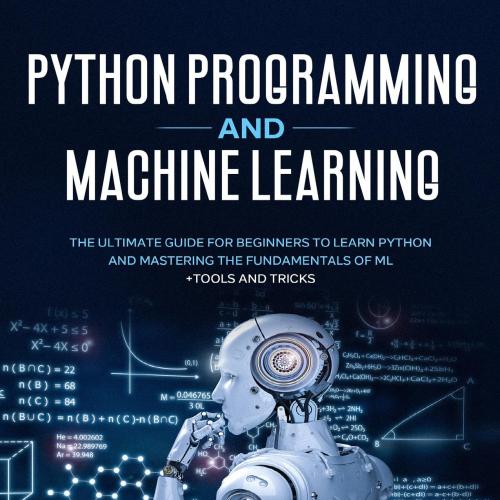 PYTHON PROGRAMMING AND MACHINE LEARNING_ The ultimate guide forstering the fundamentals of ML _...