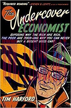 The Undercover Economist: Exposing Why the Rich Are Rich, the Poor Are Poor&ndash;and Why You Can Nev...