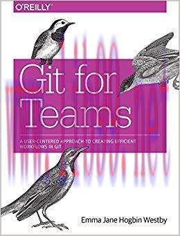 Git for Teams: A User-Centered Approach to Creating Efficient Workflows in Git 1st Edition