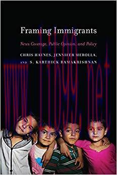 Framing Immigrants: News Coverage, Public Opinion, and Policy 1st Edition,
