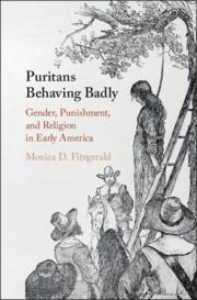 Puritans Behaving Badly Gender, Punishment, and Religion in Early America Monica by D. Fitzgera...