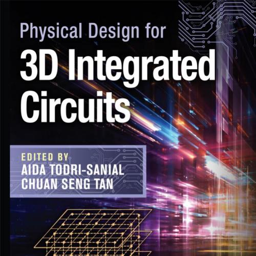 Physical design for 3D integrated circuits 1th - Aida Todri-Sanial & Chuan Seng Tan & Krzysztof...